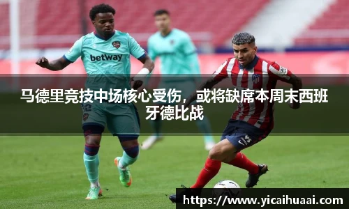 马德里竞技中场核心受伤，或将缺席本周末西班牙德比战