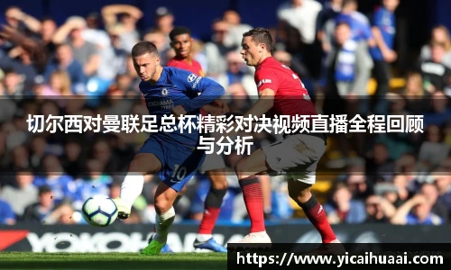 切尔西对曼联足总杯精彩对决视频直播全程回顾与分析