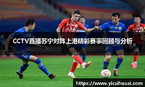 CCTV直播苏宁对阵上港精彩赛事回顾与分析